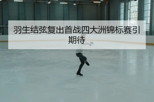 羽生结弦复出首战四大洲锦标赛引期待